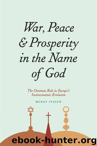 War, Peace, and Prosperity in the Name of God: The Ottoman Role in Europe's Socioeconomic Evolution by Murat Iyigun