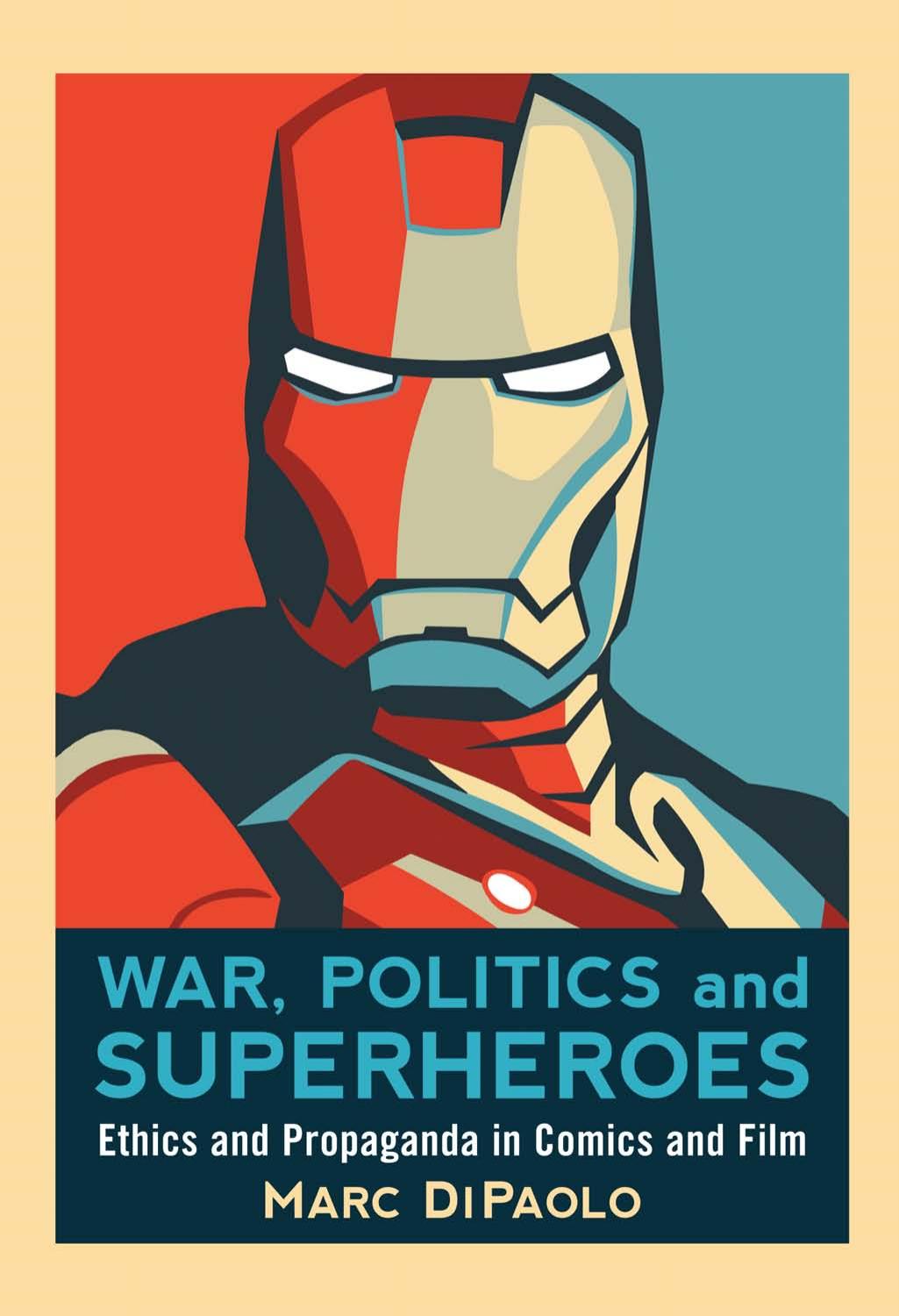 War, Politics and Superheroes: Ethics and Propaganda in Comics and Film by Marc DiPaolo