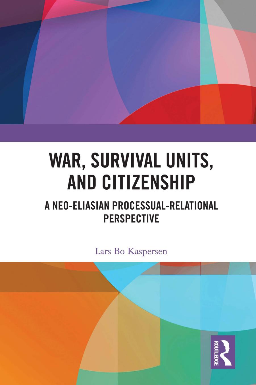 War, Survival Units, and Citizenship: A Neo-Eliasian Processual-Relational Perspective by Lars Bo Kaspersen