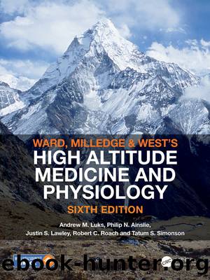 Ward, Milledge and West's High Altitude Medicine and Physiology by Andrew M. Luks & Philip N. Ainslie & Justin S. Lawley & Robert C. Roach & Tatum S. Simonson