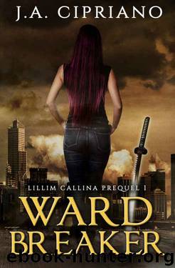 Wardbreaker: An Urban Fantasy Novel (The Lillim Callina Chronicles) by J.A. Cipriano