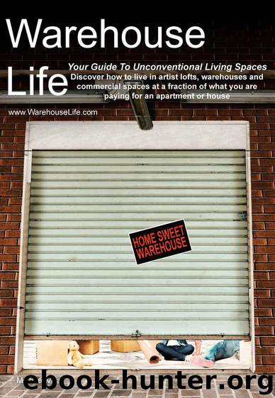 Warehouse Life - Guide To Unconventional Living Spaces: Discover how to live in artist lofts, warehouses and commercial spaces at a fraction of what you are paying for an apartment or house by Villa Michael