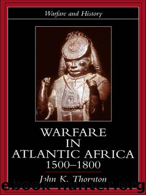Warfare in Atlantic Africa, 1500–1800 by John K. Thornton