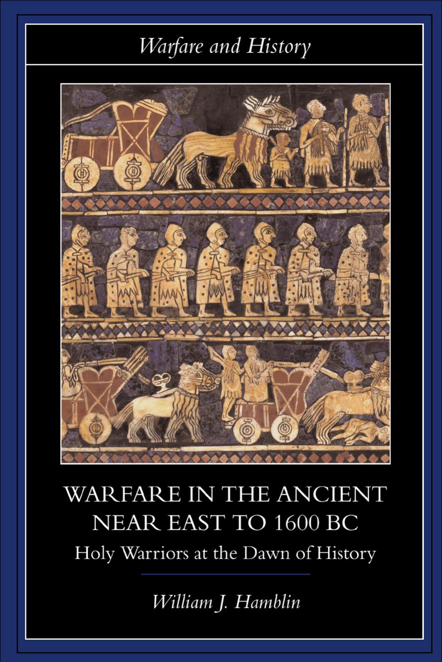 Warfare in the Ancient Near East to 1600 BC: Holy Warriors at the Dawn of History by William J. Hamblin