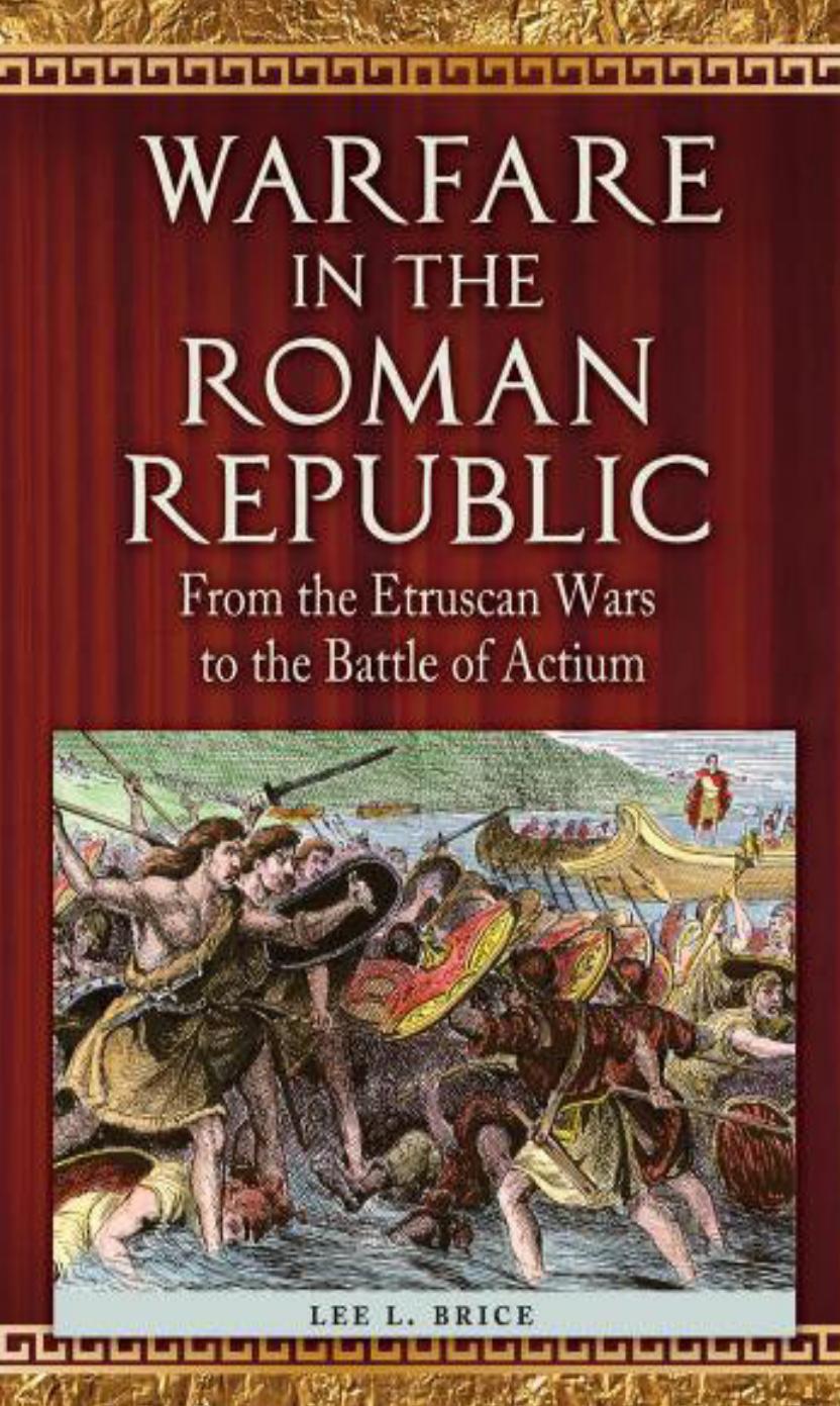 Warfare in the Roman Republic : From the Etruscan Wars to the Battle of Actium by Lee L. Brice