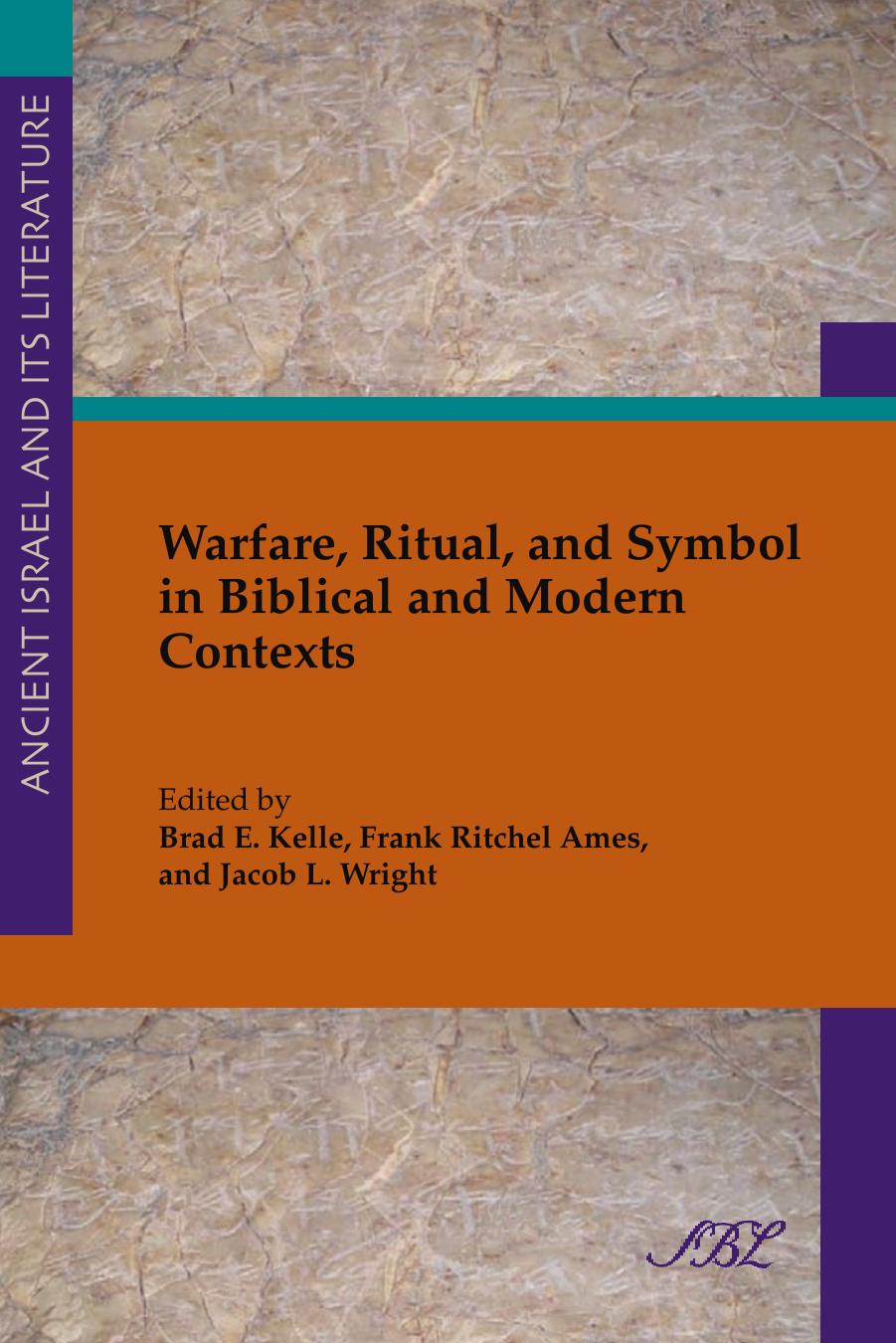 Warfare, Ritual, and Symbol in Biblical and Modern Contexts (Ancient Israel and Its Literature, Number 18) by Brad E. Kelle and Frank Ritchel Ames and Jacob L. Wright (Editors)