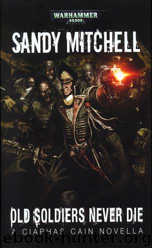Warhammer 40,000 - [Ciaphas Cain ss] - Old Soldiers Never Die by Sandy Mitchell (epub)