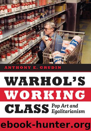 Warhol's Working Class by Anthony E. Grudin