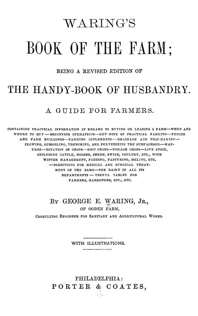 Waring's book of the farm; being a revised edition of the handy-book of husbandy. A guide for farmers by Waring George E. (George Edwin) 1833-1898
