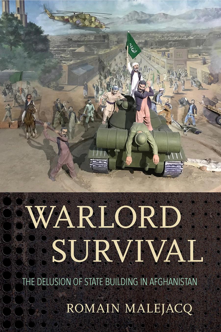 Warlord Survival: The Delusion of State Building in Afghanistan by Romain Malejacq