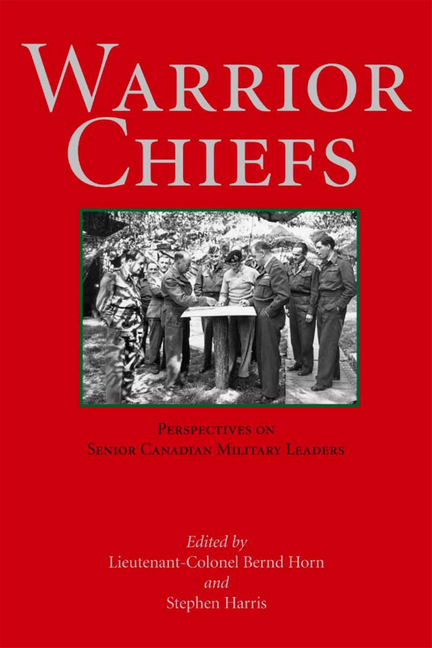Warrior Chiefs: Perspectives on Senior Canadian Military Leaders by Colonel Bernd Horn Stephen Harris