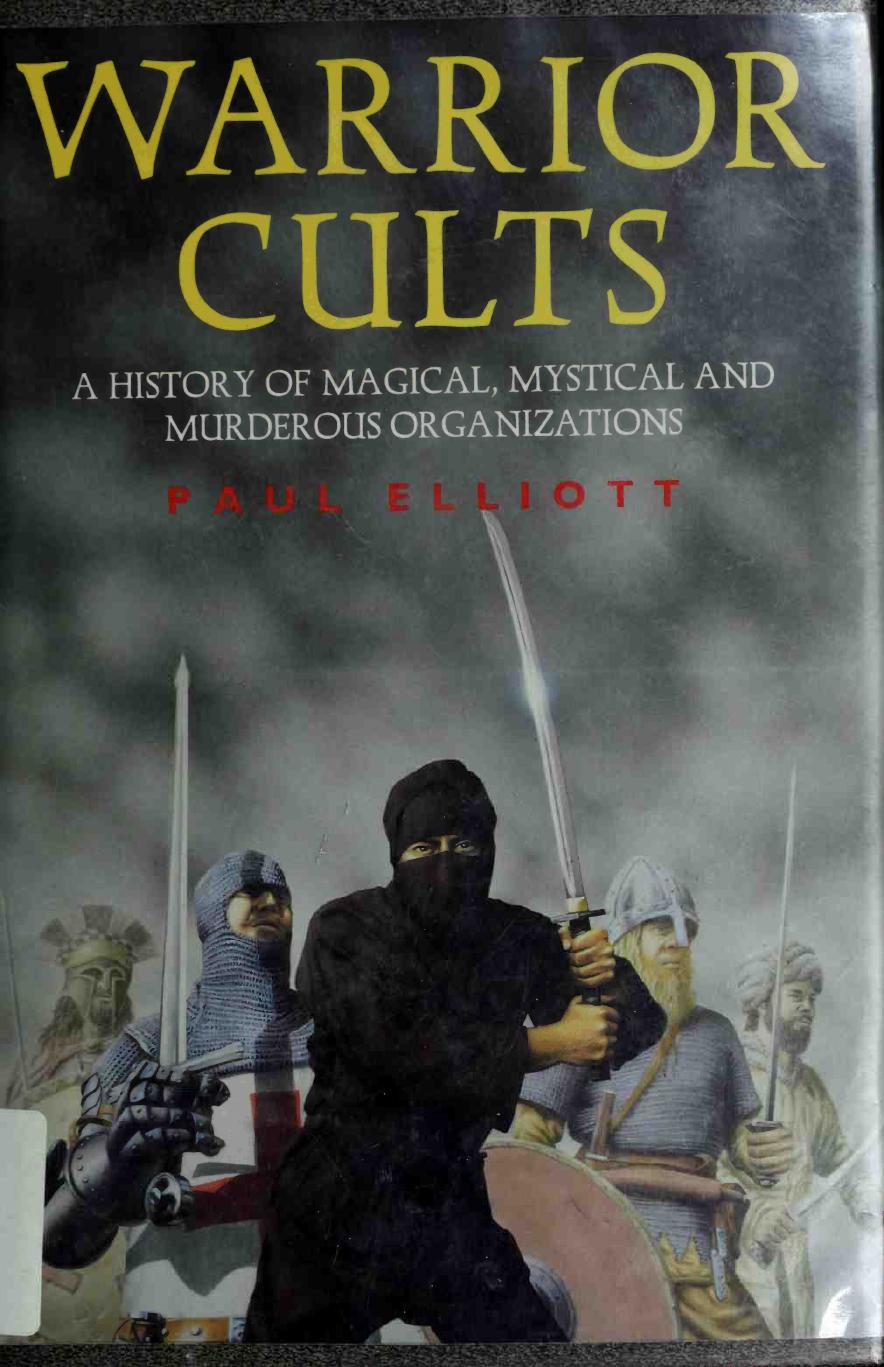 Warrior Cults. A history of Magical Mystical and Murderous Organizations by Paul Elliott