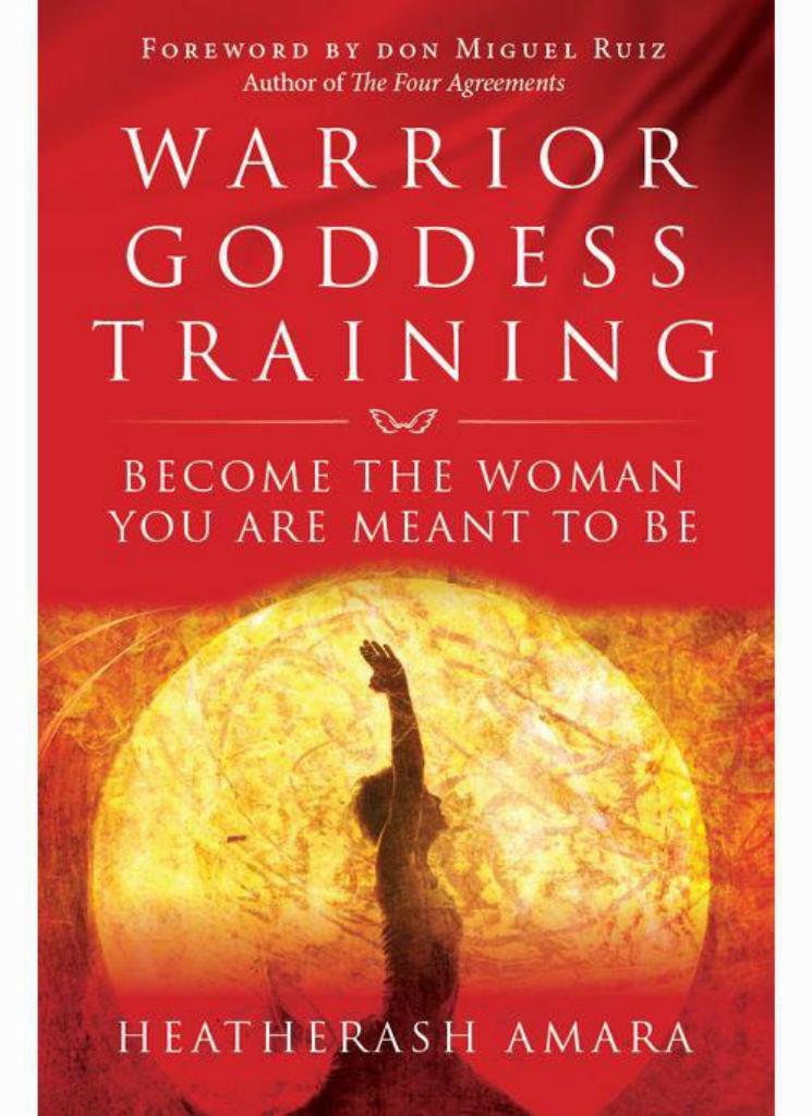 Warrior Goddess Training: Become the Woman You Are Meant to Be by HeatherAsh Amara don Miguel Ruiz