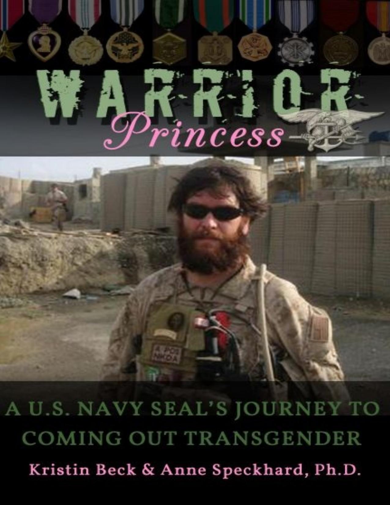 Warrior Princess: A U.S. Navy Sealâs Journey to Coming Out Transgender by Kristin Beck; Anne Speckhard