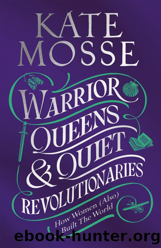Warrior Queens & Quiet Revolutionaries by Kate Mosse