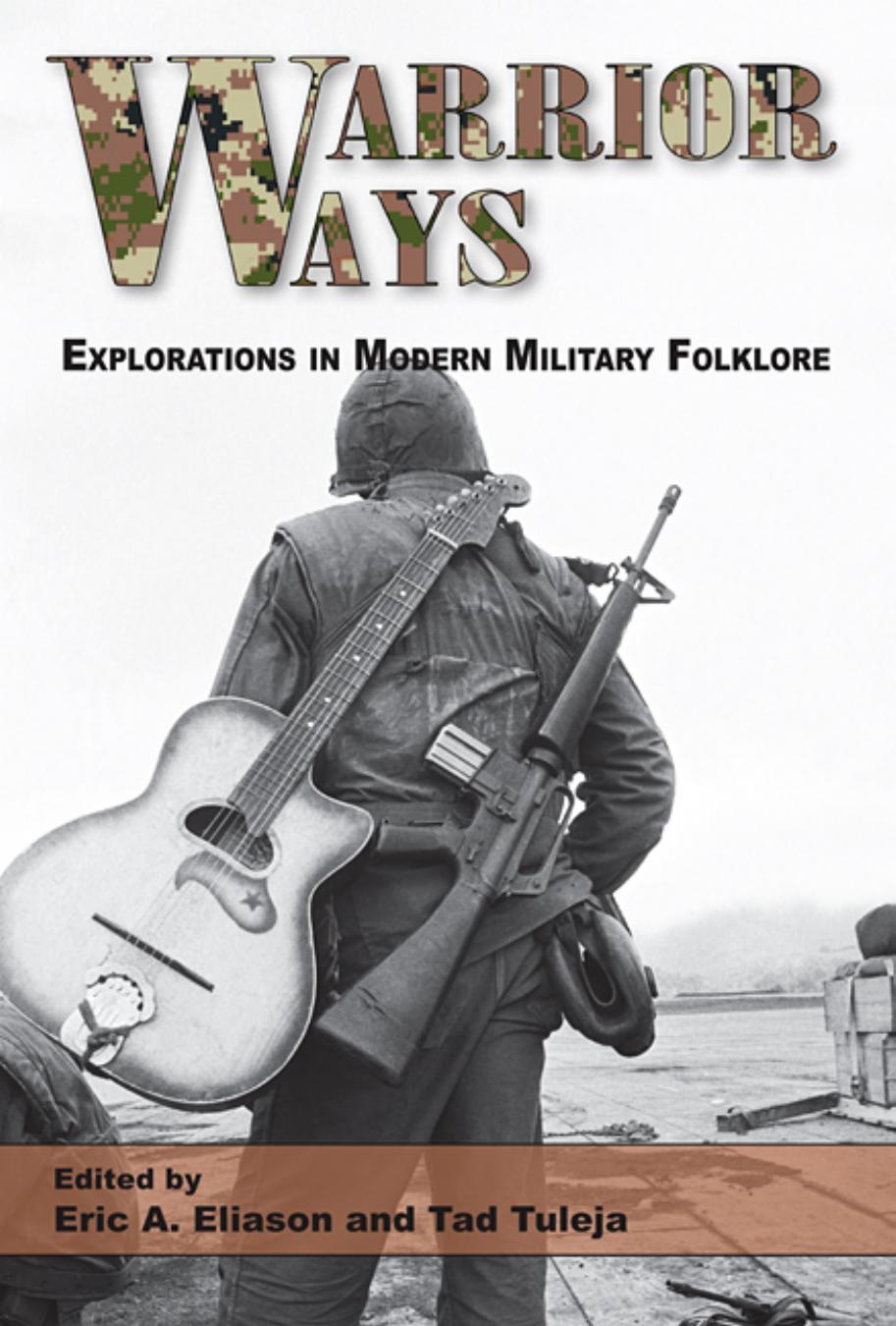 Warrior Ways : Explorations in Modern Military Folklore by Eric A. Eliason; Tad Tuleja