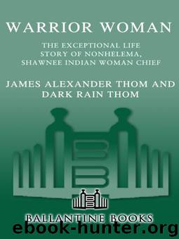 Warrior Woman: The Exceptional Life Story of Nonhelema, Shawnee Indian Woman Chief by James Alexander Thom & Dark Rain Thom