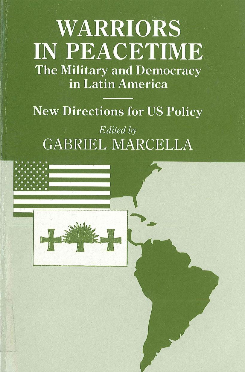 Warriors in Peacetime: New Directions for US Policy The Military and Democracy in Latin America by Gabriel Marcella