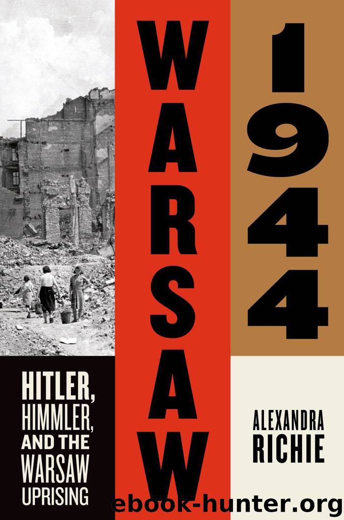 Warsaw 1944: Hitler, Himmler, and the Warsaw Uprising by Richie Alexandra