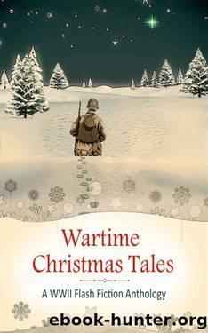 Wartime Christmas Tales: A WWII Flash Fiction Anthology by unknow