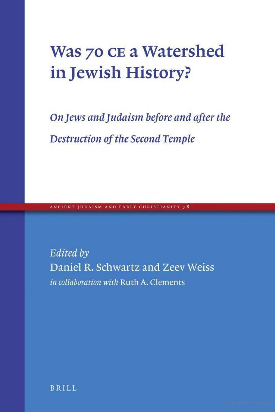 Was 70 CE a Watershed in Jewish History? On Jews and Judaism Before and After the Destruction of the Second Temple by Daniel R. Schwartz Zeev Weiss Ruth A. Clements