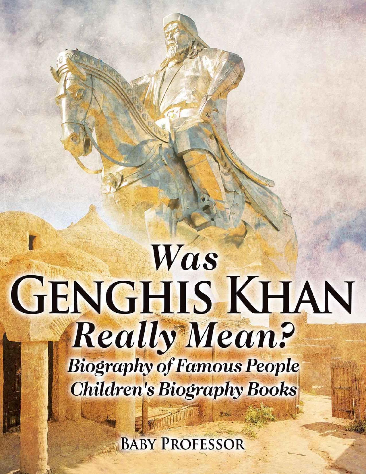 Was Genghis Khan Really Mean? Biography of Famous People | Children's Biography Books by Baby Professor