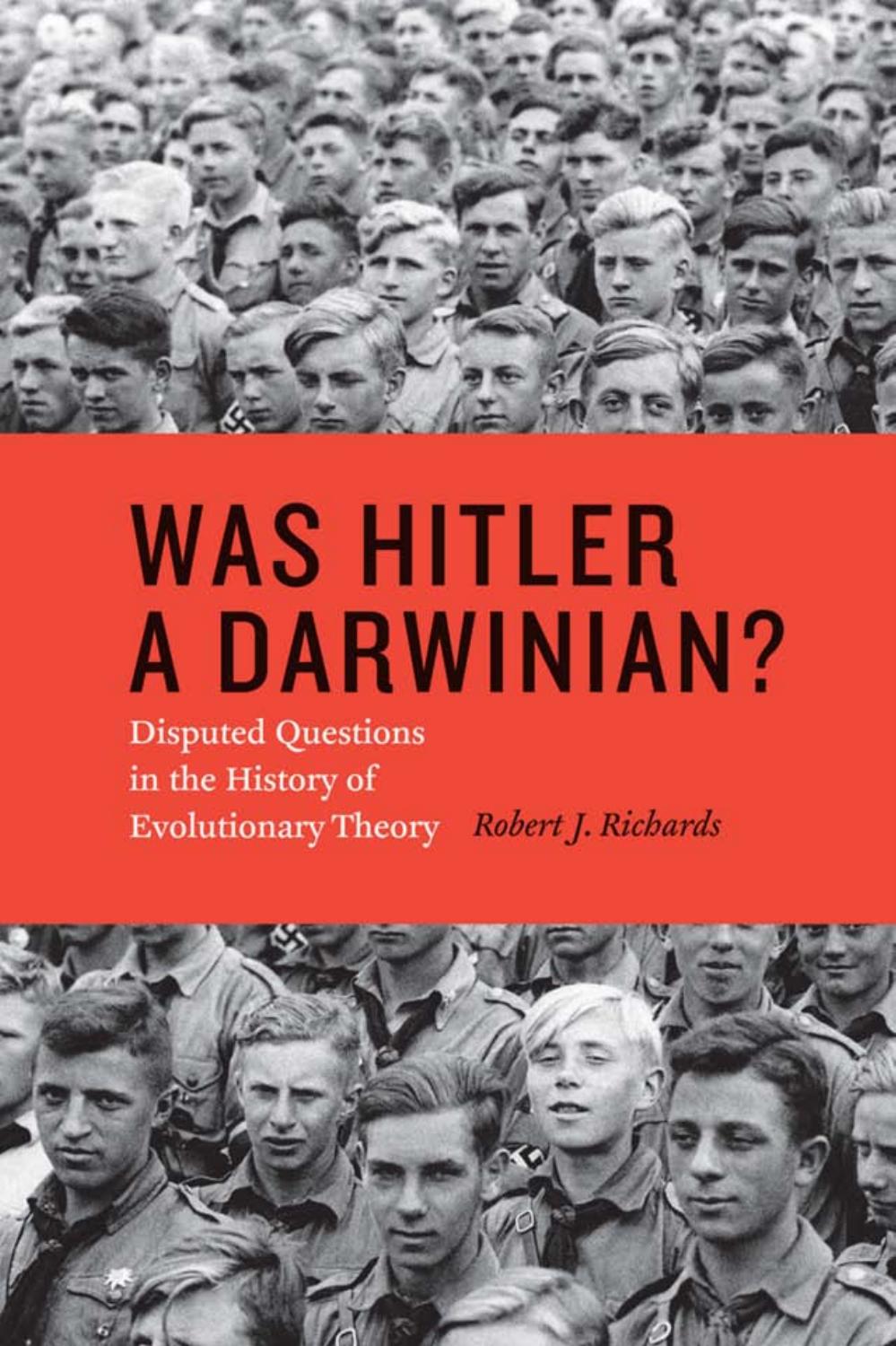 Was Hitler a Darwinian? : Disputed Questions in the History of Evolutionary Theory by Robert J. Richards