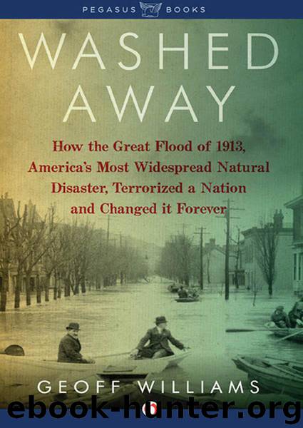 Washed Away: How the Great Flood of 1913, America's Most Widespread Natural Disaster, Terrorized a Nation and Changed It Forever by Geoff Williams