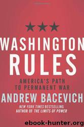 Washington Rules: America's Path to Permanent War (American Empire Project) by Andrew Bacevich