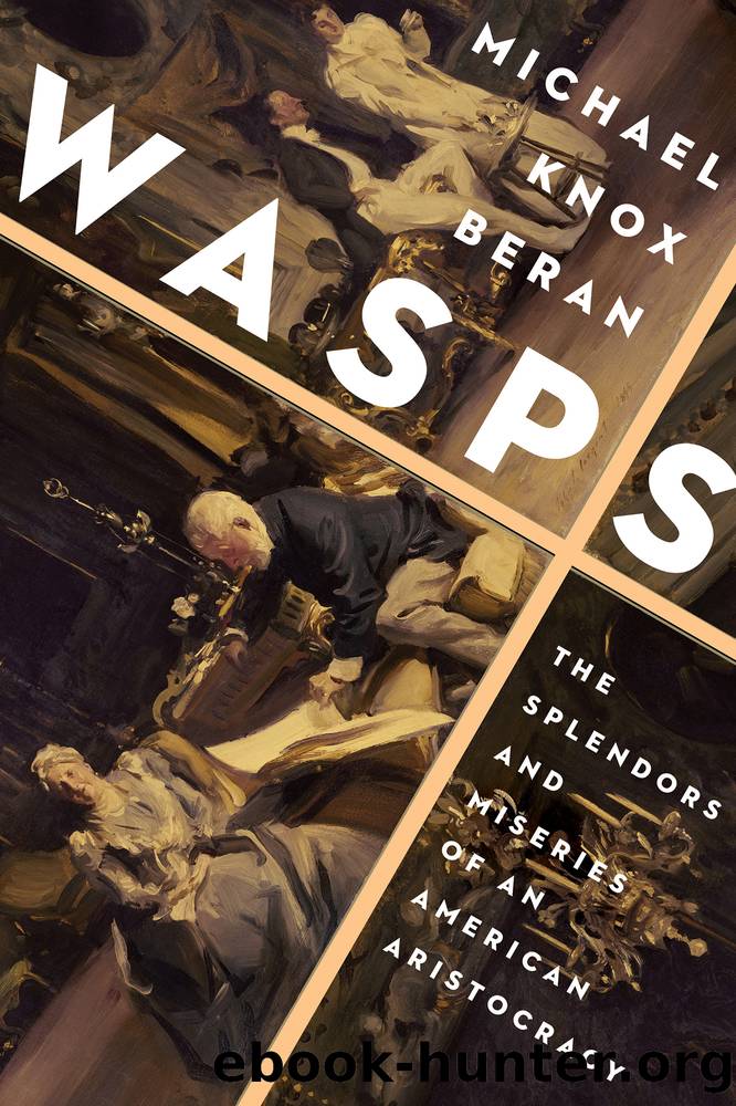 Wasps: The Splendors and Miseries of an American Aristocracy by Michael Knox Beran