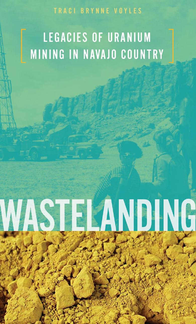 Wastelanding : Legacies of Uranium Mining in Navajo Country by Voyles Traci Brynne