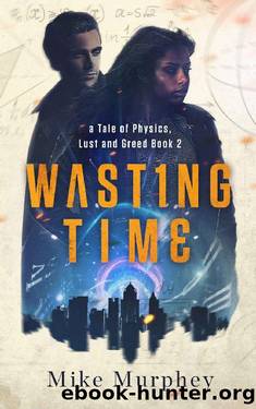 Wasting Time: Book 2 in the Physics, Lust and Greed Series by Mike Murphey