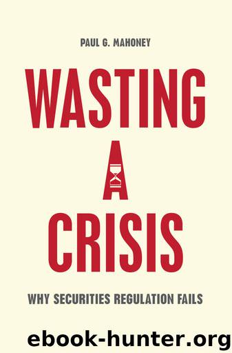 Wasting a Crisis: Why Securities Regulation Fails by Paul G. Mahoney