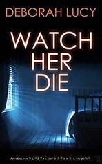 Watch Her Die by Deborah Lucy