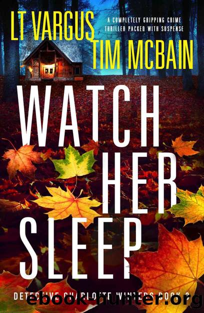 Watch Her Sleep: A completely gripping crime thriller packed with suspense (Detective Charlotte Winters Book 3) by L.T. Vargus & Tim McBain