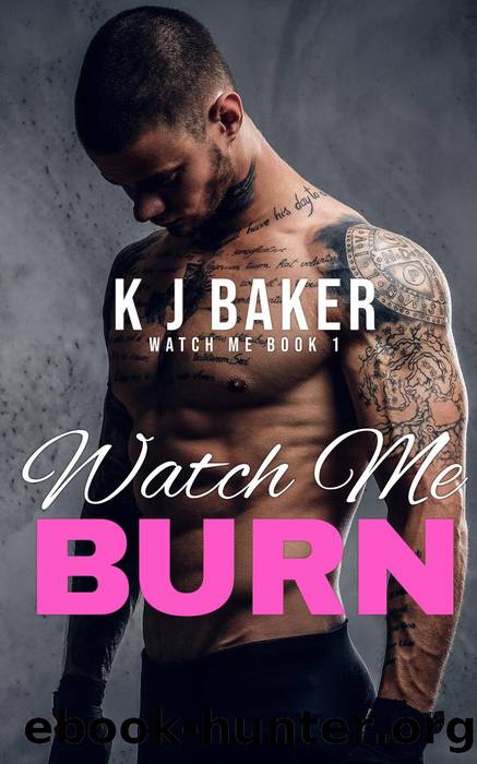 Watch Me Burn by K J Baker