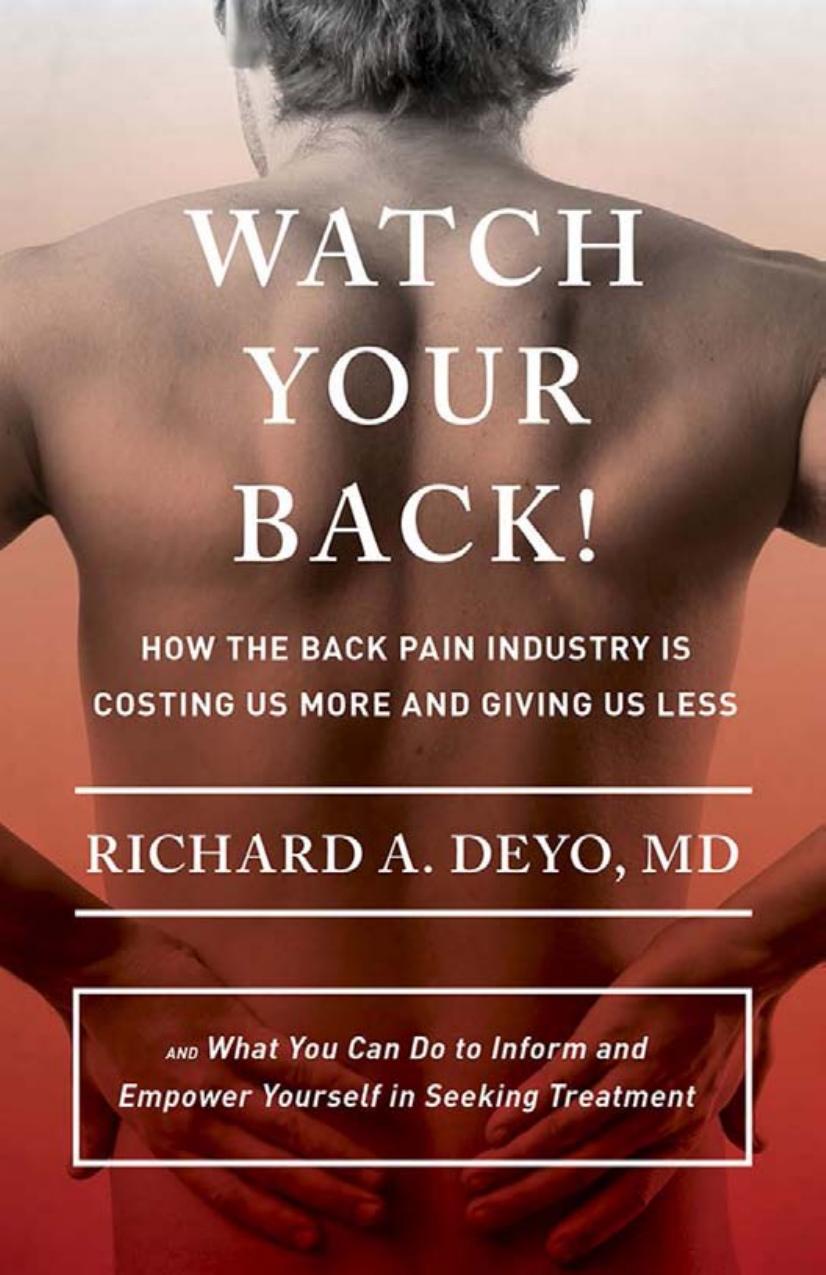 Watch Your Back!: How the Back Pain Industry Is Costing Us More and Giving Us Lessâand What You Can Do to Inform and Empower Yourself in Seeking Treatment by by Richard A. Deyo
