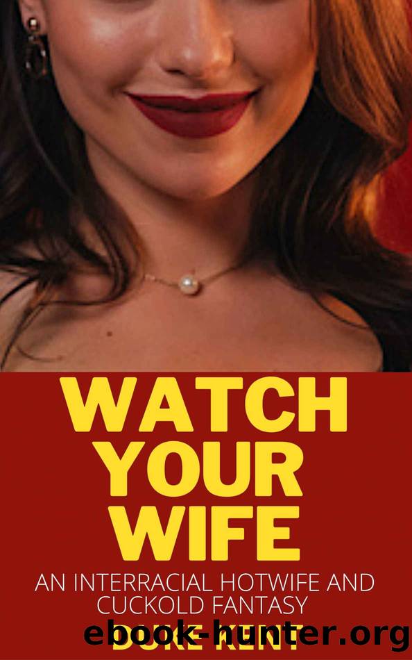 Watch Your Wife: An Interracial Hotwife and Cuckold Fantasy by Duke Kent