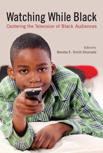 Watching While Black: Centering the Television of Black Audiences by unknow