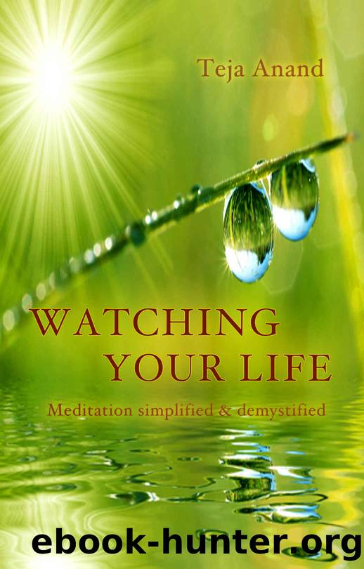 Watching Your Life: Meditation Simplified and Demystified by Teja Anand