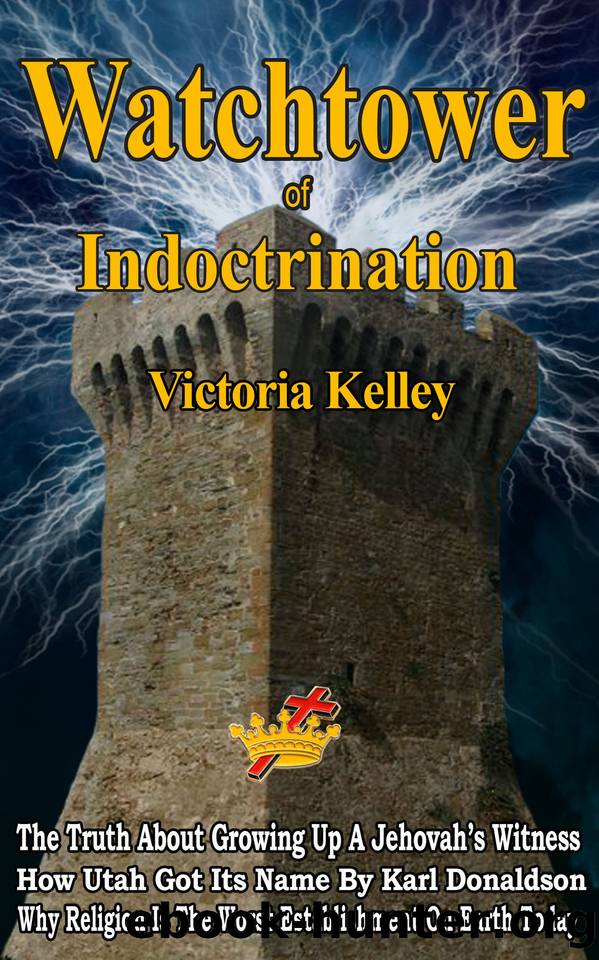 Watchtower Of Indoctrination: The Truth About Growing Up A Jehovah's Witness by Kelley Victoria