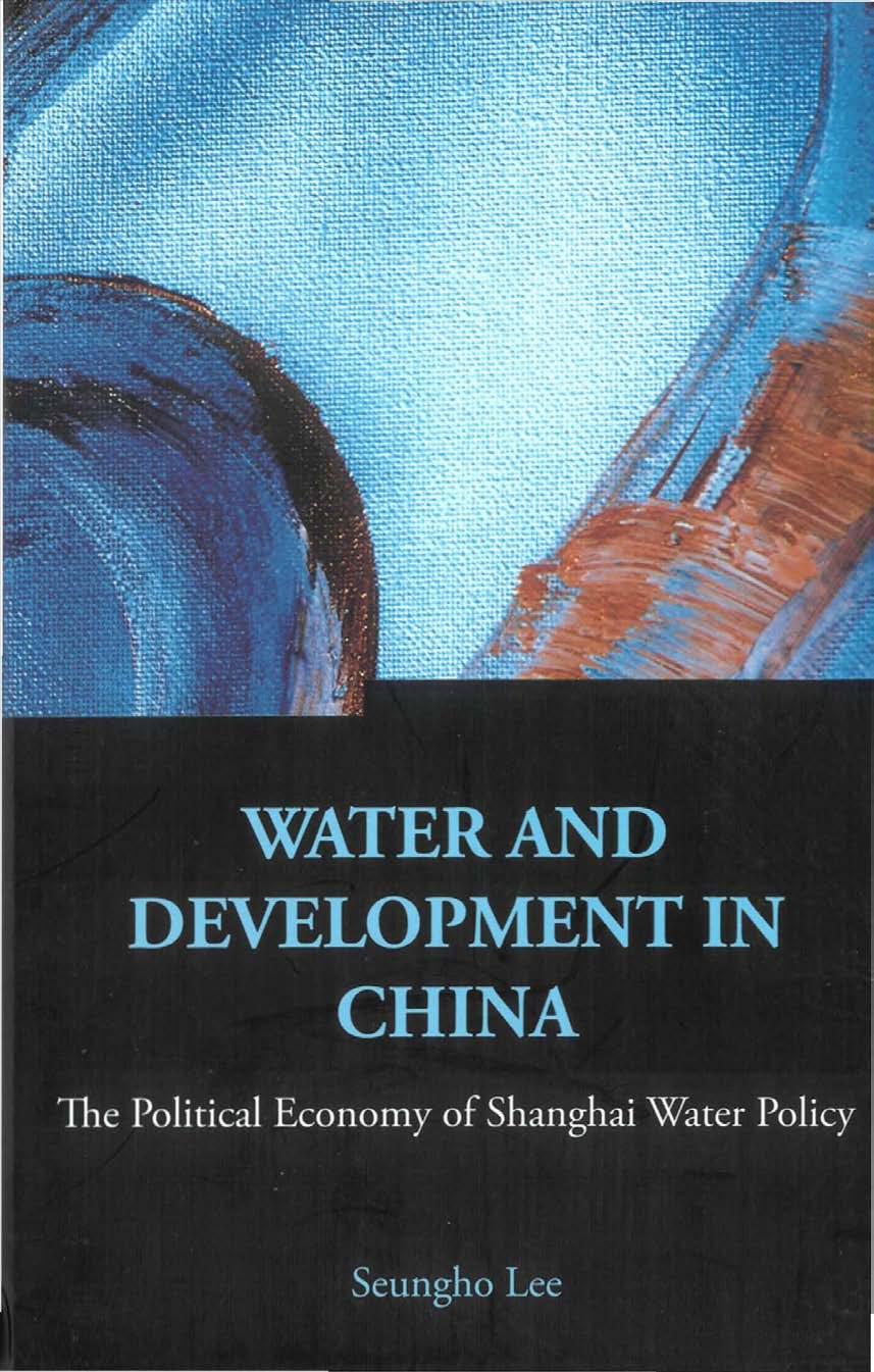 Water And Development in China: The Political Economy of Shanghai Water Policy (Series on Contemporary China, Vol. 6) by Seungho Lee