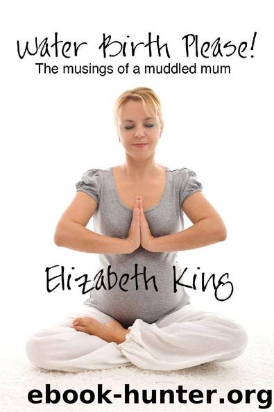 Water Birth Please! by Elizabeth King