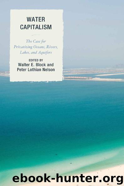 Water Capitalism: The Case for Privatizing Oceans, Rivers, Lakes, and Aquifers (Capitalist Thought: Studies in Philosophy, Politics, and Economics) by Walter E. Block & Peter L. Nelson