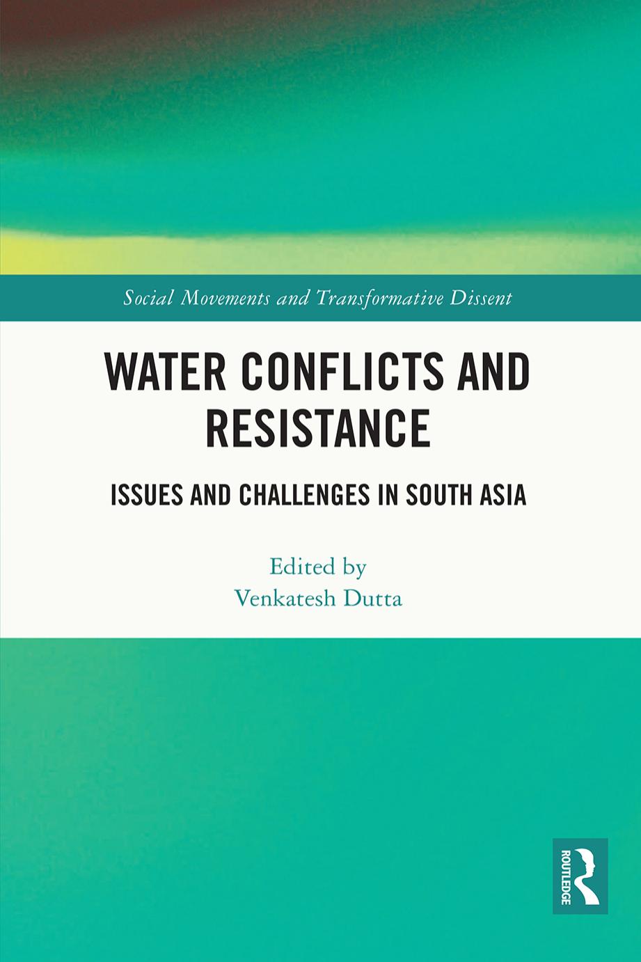 Water Conflicts and Resistance: Issues and Challenges in South Asia by Venkatesh Dutta