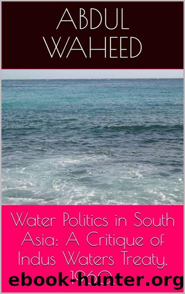 Water Politics in South Asia: A Critique of Indus Waters Treaty, 1960. by Abdul Waheed