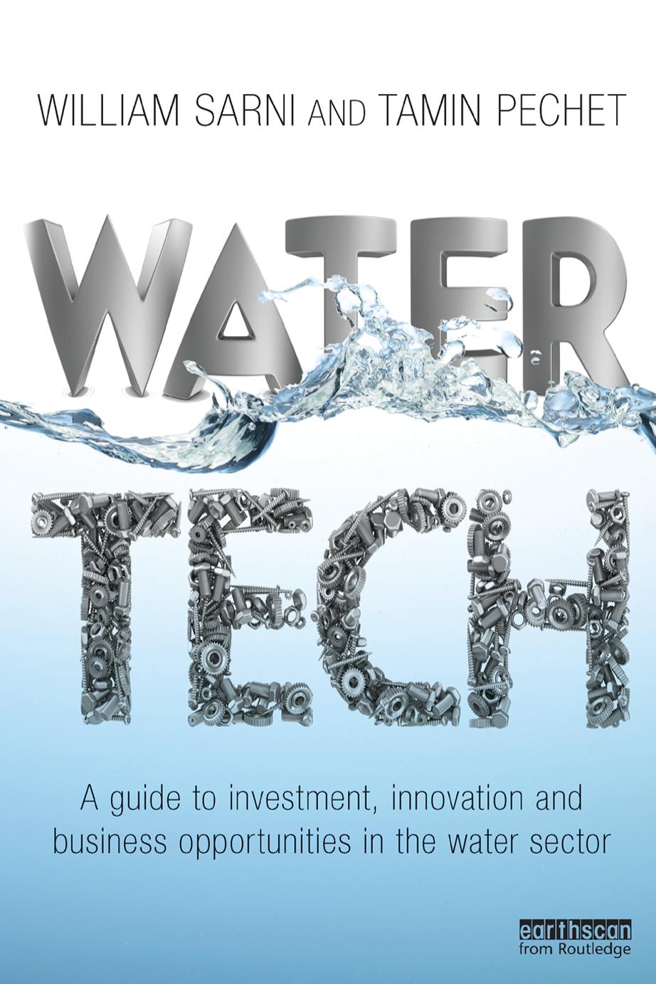 Water Tech: A Guide to Investment, Innovation and Business Opportunities in the Water Sector by William Sarni Tamin Pechet