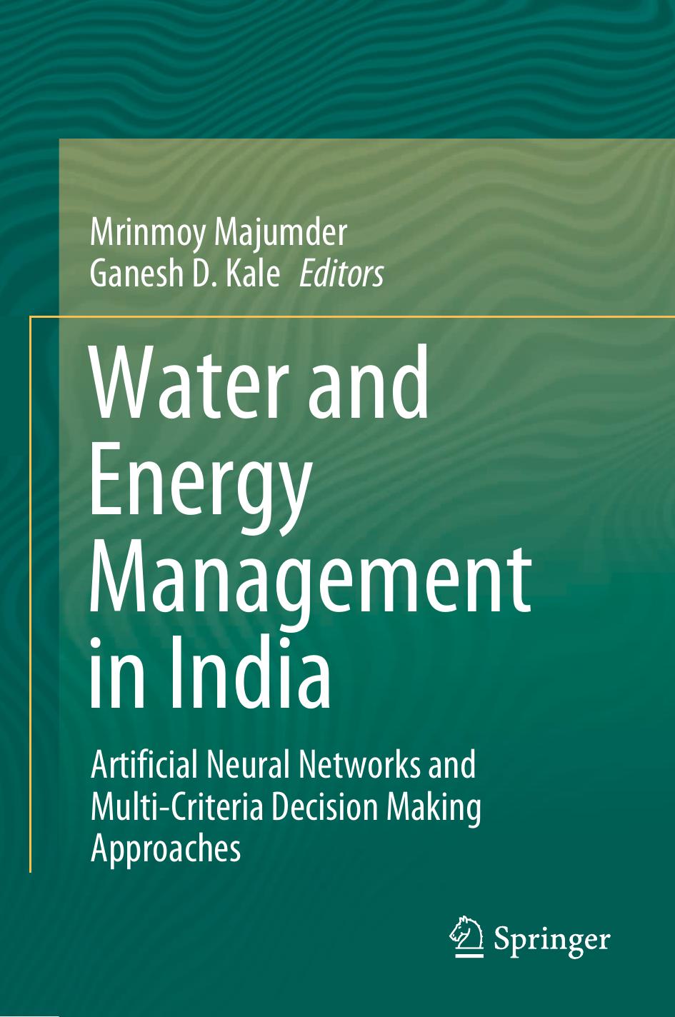 Water and Energy Management in India: Artificial Neural Networks and Multi-Criteria Decision Making Approaches by Mrinmoy Majumder Ganesh D. Kale