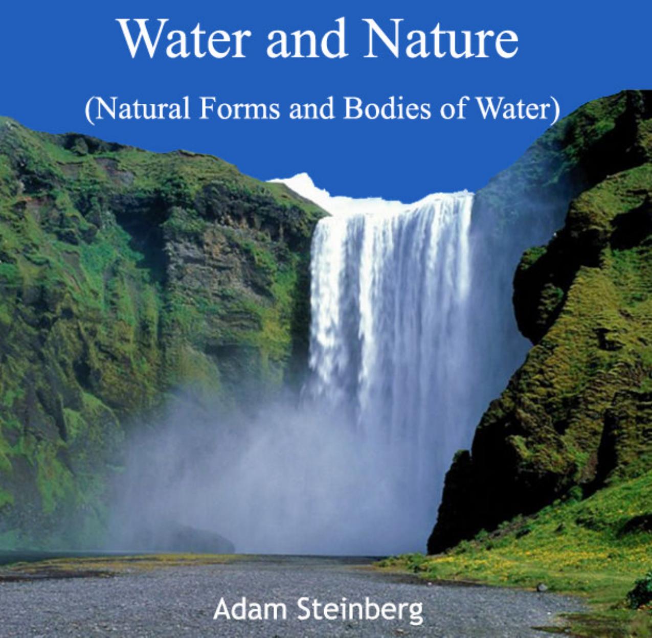 Water and Nature (natural Forms and Bodies of Water) by Adam Steinberg