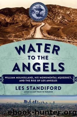 Water to the Angels: William Mulholland, His Monumental Aqueduct, and the Rise of Los Angeles by Standiford Les